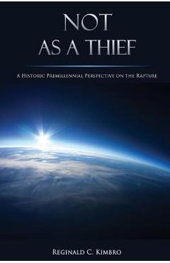 Coperta cărții 'Not As A Thief: A Historic Premillennial Perspective on the Rapture - Reginald C. Kimbro'