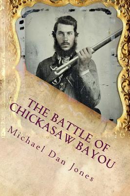 The Battle of Chickasaw Bayou, Mississippi: A Confederate Victory in the Vicksburg Campaign - Michael Dan Jones