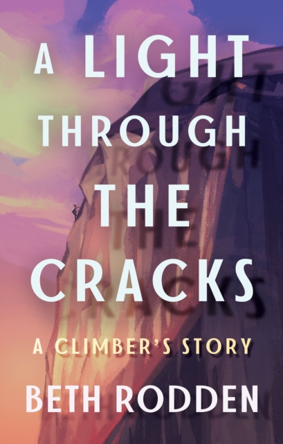 A Light Through the Cracks: A Climber's Story - Beth Rodden