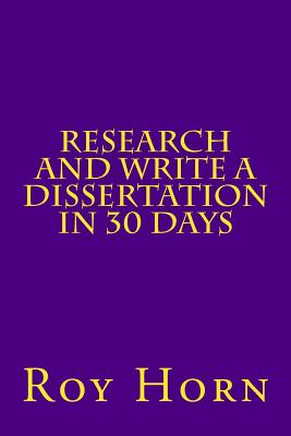 Research and Write a Dissertation in 30 Days - Roy Horn
