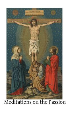 Coperta cărții 'Meditations on the Passion: Compiled from Various Sources - Brother Hermenegild Tosf'