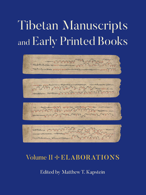 Tibetan Manuscripts and Early Printed Books, Volume II: Elaborations - Matthew T. Kapstein