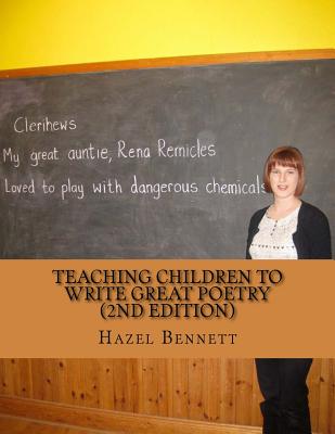 Teaching children to write great poetry (2nd Edition): A practical guide for getting kids' creative juices flowing - Hazel Bennett