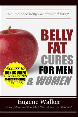 Belly Fat Cures for Men and Women: How to Lose Belly Fat Fast and Easy! - Eugene Walker