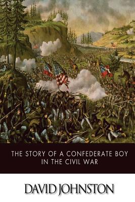 The Story of a Confederate Boy in the Civil War - David Johnston