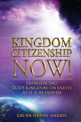 Kingdom Citizenship Now! - Laura Henry Harris