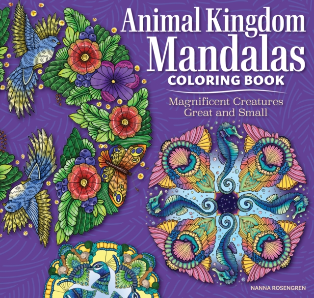 Animal Kingdom Mandalas Coloring Book: Magnificent Creatures Great and Small - Nanna Rosengren