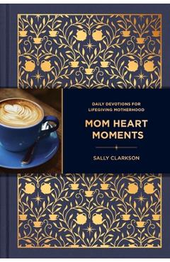 Coperta cărții 'Mom Heart Moments: Daily Devotions for Lifegiving Motherhood - Sally Clarkson'