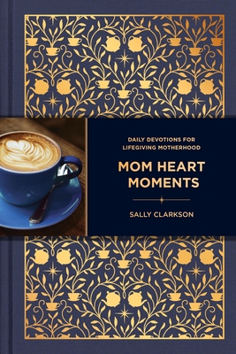 Coperta cărții 'Mom Heart Moments: Daily Devotions for Lifegiving Motherhood - Sally Clarkson'