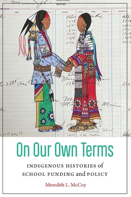 On Our Own Terms: Indigenous Histories of School Funding and Policy - Meredith Mccoy