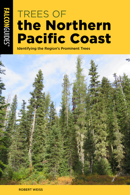 Trees of the Northern Pacific Coast: Identifying the Region's Prominent Trees - Robert Weiss