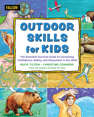 Outdoor Skills for Kids: The Essential Survival Guide to Increasing Confidence, Safety, and Enjoyment in the Wild - Buck Tilton