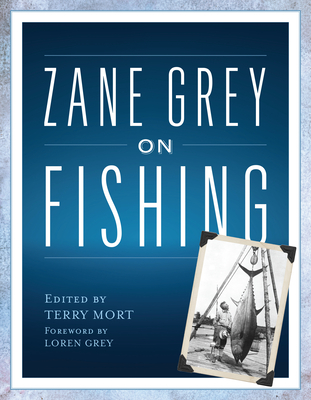 Zane Grey on Fishing - Terry Mort