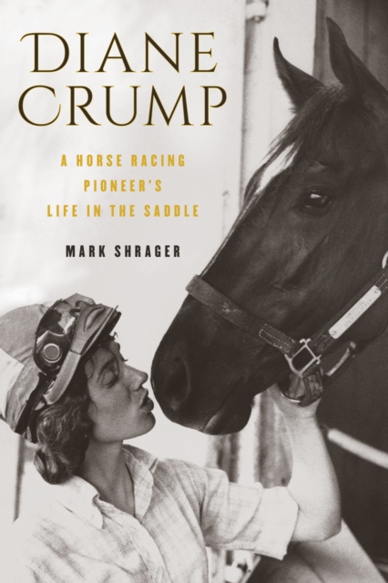 Diane Crump: A Horse-Racing Pioneer's Life in the Saddle - Mark Shrager