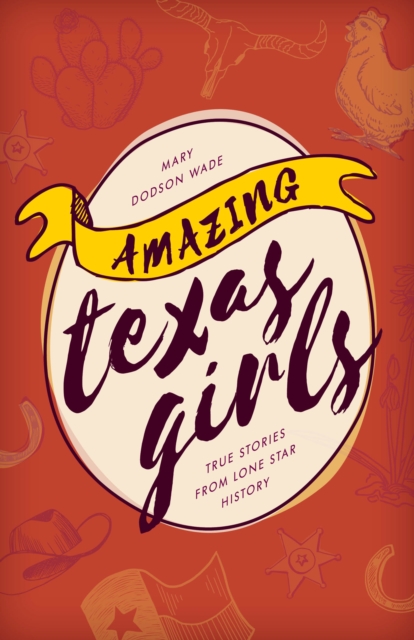 Amazing Texas Girls: True Stories from Lone Star History - Mary Dodson Wade