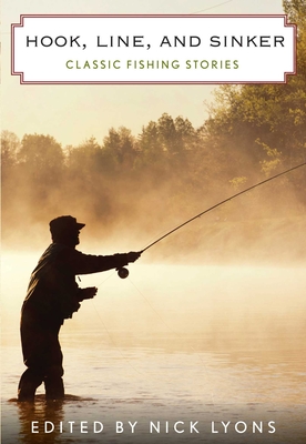 Hook, Line, and Sinker: Classic Fishing Stories - Nick Lyons
