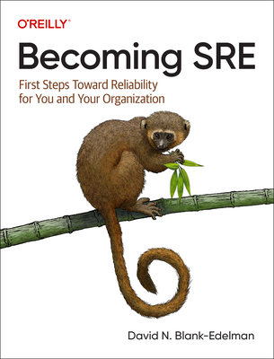 Becoming Sre: First Steps Toward Reliability for You and Your Organization - David N. Blank-edelman