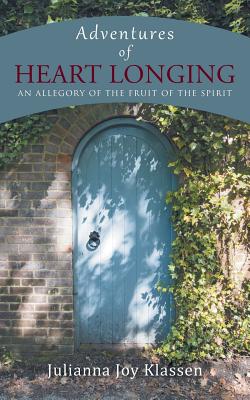 Adventures of Heart Longing: An Allegory of the Fruit of the Spirit - Julianna Joy Klassen