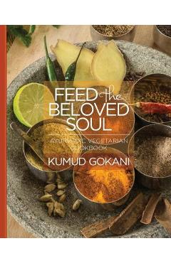 Coperta cărții 'Feed the Beloved Soul: Ayurvedic Vegetarian Cookbook - Kumud Gokani'