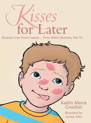 Kisses for Later: Because Love Never Leaves... Even When Mommy Has To - Kaitlin Morse Creedon