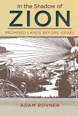In the Shadow of Zion: Promised Lands Before Israel - Adam L. Rovner
