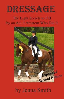Dressage: : Eight Secrets to FEI by an Adult Amateur Who Did It! - Jenna Smith