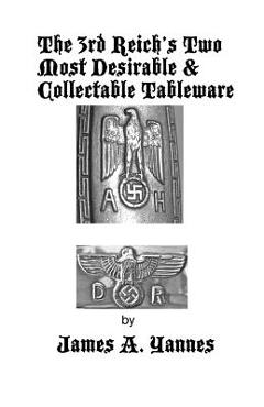Coperta cărții 'The 3rd Reich's Two Most Desirable & Collectable Tableware - James A. Yannes'