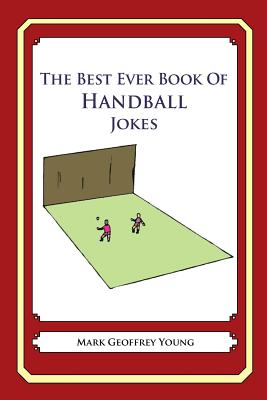 The Best Ever Book of Handball Jokes: Lots and Lots of Jokes Specially Repurposed for You-Know-Who - Mark Geoffrey Young