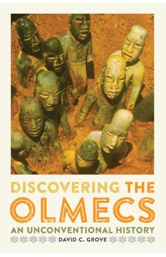 Coperta cărții 'Discovering the Olmecs: An Unconventional History - David C. Grove'