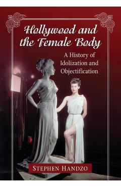 Poza produsului Hollywood and the Female Body: A History of Idolization and Objectification - Stephen Handzo