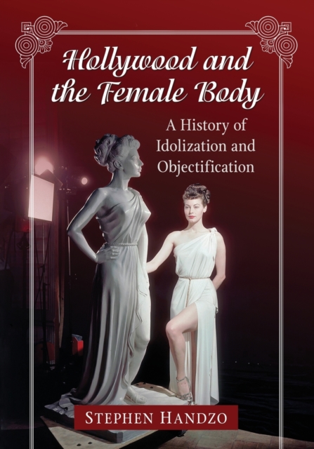 Hollywood and the Female Body: A History of Idolization and Objectification - Stephen Handzo