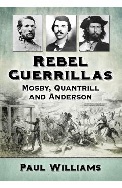 Poza produsului Rebel Guerrillas: Mosby, Quantrill and Anderson - Paul Williams