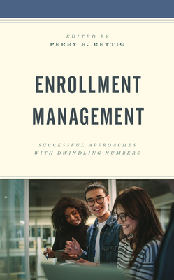 Enrollment Management: Successful Approaches with Dwindling Numbers - Perry R. Rettig