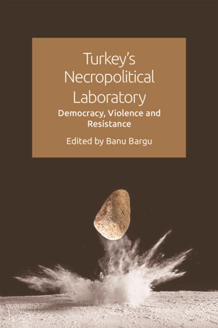 Turkey's Necropolitical Laboratory: Democracy, Violence and Resistance - Banu Bargu