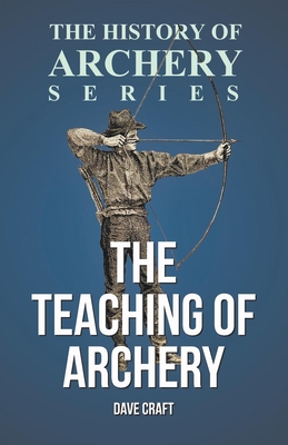 Coperta cărții 'The Teaching of Archery (History of Archery Series) - Dave Craft'