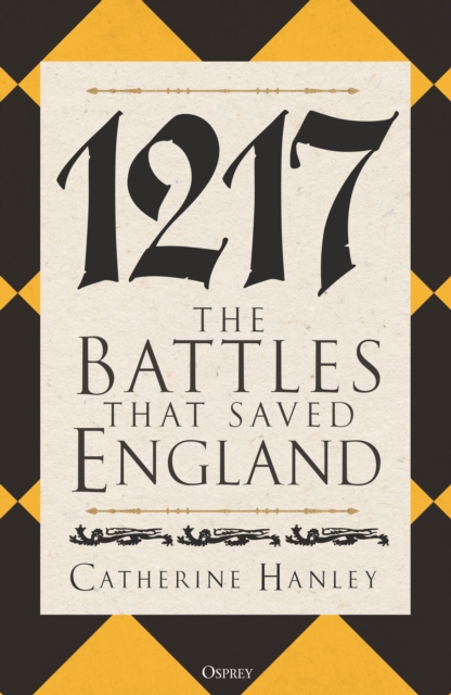 1217: The Battles That Saved England - Catherine Hanley