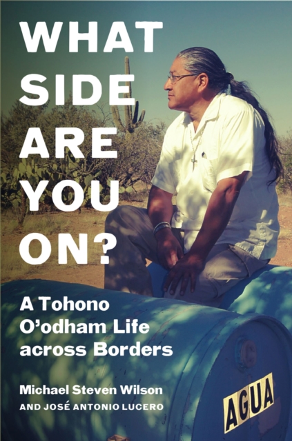 What Side Are You On?: A Tohono O'Odham Life Across Borders - Michael Steven Wilson