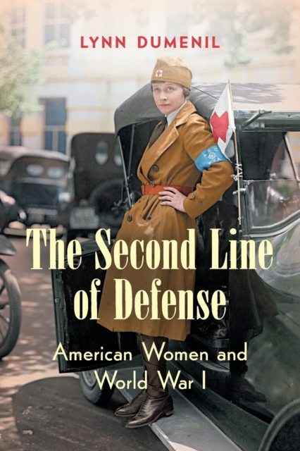 The Second Line of Defense: American Women and World War I - Lynn Dumenil