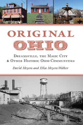 Original Ohio: Dreamsville, the Magic City & Other Historic Ohio Communities - David W. Meyers