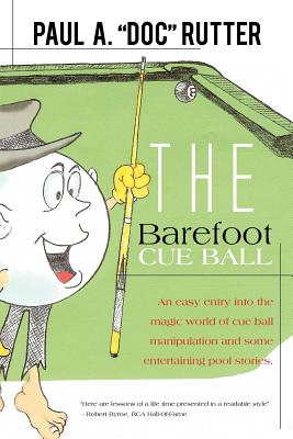 The Barefoot Cue Ball: An easy entery into the magic world of cue ball manipulation and some entertaining pool stories. - Paul A. Doc Rutter
