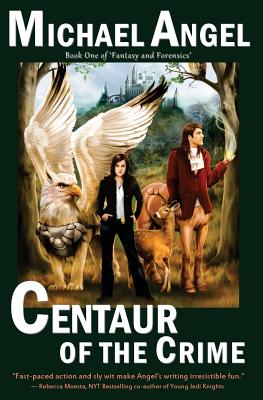 Coperta cărții 'Centaur of the Crime: Book One of Fantasy & Forensics - Michael Angel'