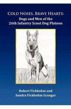 Coperta cărții 'Cold Noses, Brave Hearts: Dogs and Men of the 26th Infantry Scout Dog Platoon - Robert Fickbohm'
