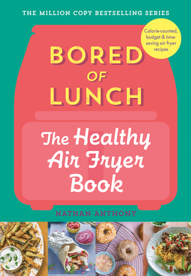 Bored of Lunch: The Healthy Air Fryer Book - Nathan Anthony