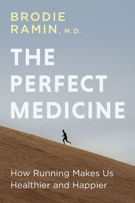 The Perfect Medicine: How Running Makes Us Healthier and Happier - Brodie Ramin