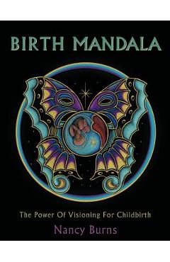 Coperta cărții 'Birth Mandala: The Power Of Visioning For Childbirth - Nancy Burns'