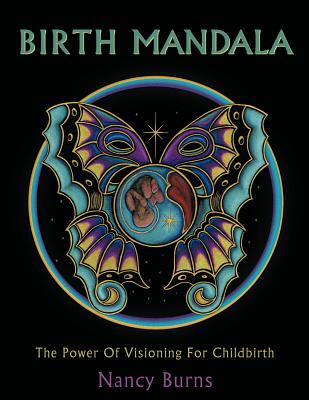 Coperta cărții 'Birth Mandala: The Power Of Visioning For Childbirth - Nancy Burns'