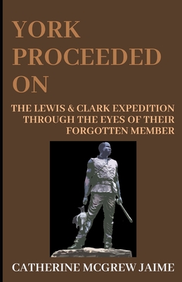 Coperta cărții 'York Proceeded On: The Lewis & Clark Expedition through the Eyes of Their Forgotten Member - Catherine Mcgrew Jaime'