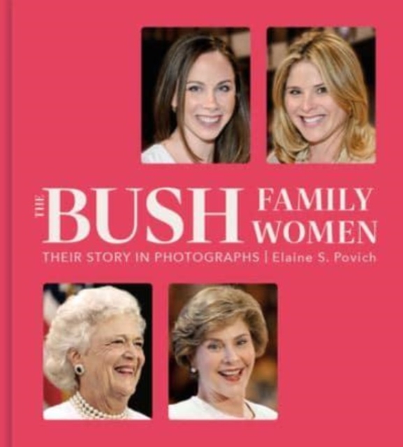 The Bush Family Women: Their Story in Photographs - Elaine S. Povich