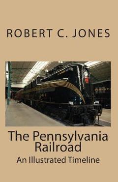 Coperta cărții 'The Pennsylvania Railroad: An Illustrated Timeline - Robert C. Jones'