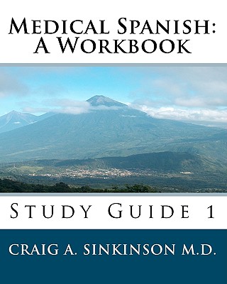 Medical Spanish: A Workbook: Study Guide 1 - Craig A. Sinkinson M. D.
